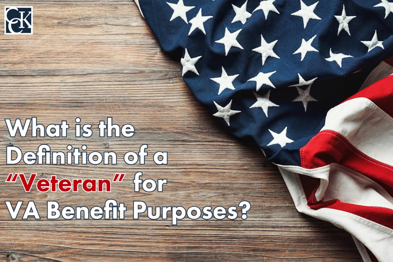 What is the Definition of a "Veteran" for VA Benefit Purposes? CCK Law