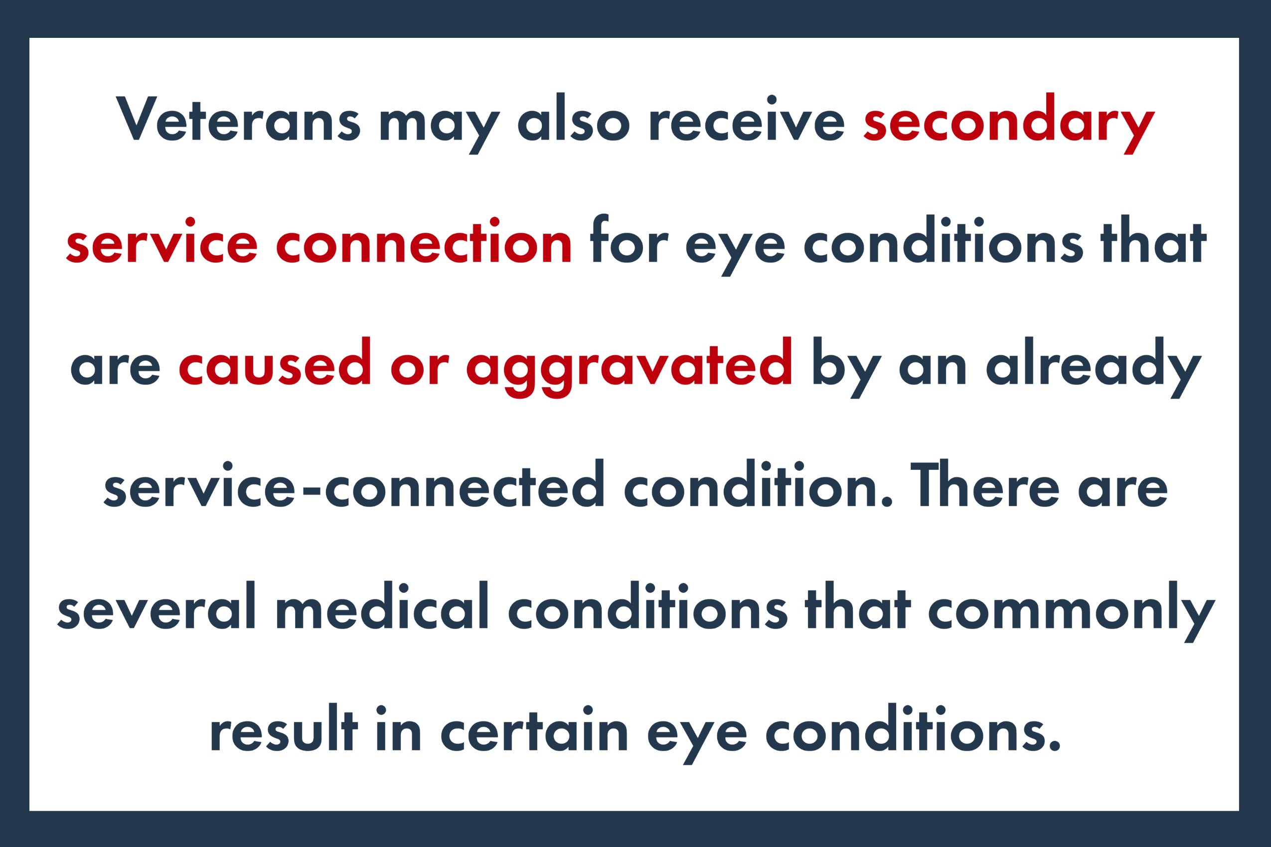 Veterans may also receive secondary service connection for eye conditions that are caused or aggravated by an already service-connected condition.  There are several medical conditions that commonly result in certain eye conditions.