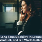 Long-Term Disability Insurance: What Is It, and Is It Worth Getting?