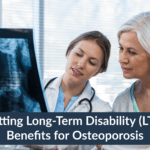 Getting Long-Term Disability (LTD) Benefits for Osteoporosis