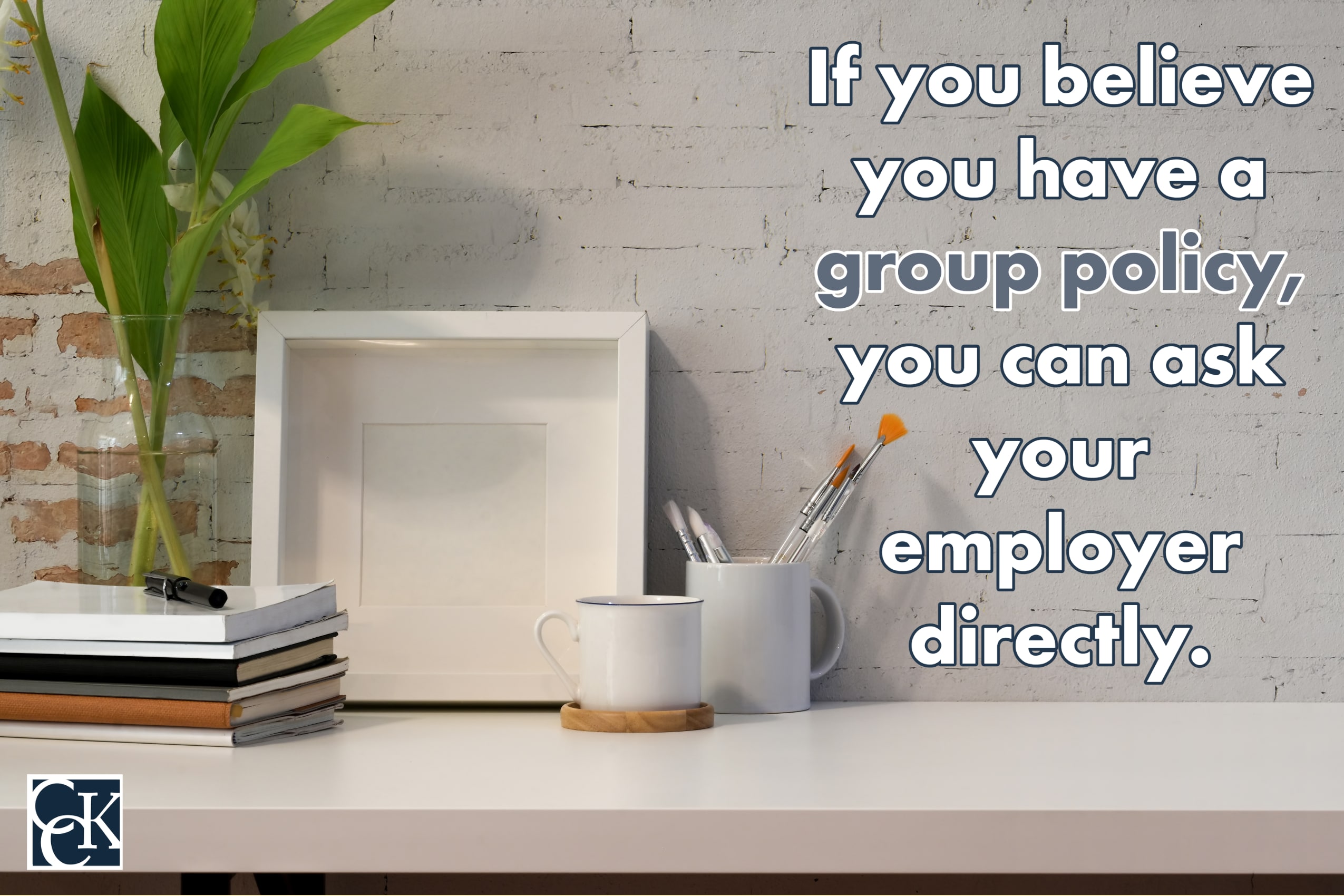 If you believe you have a group policy, you can ask your employer directly. 