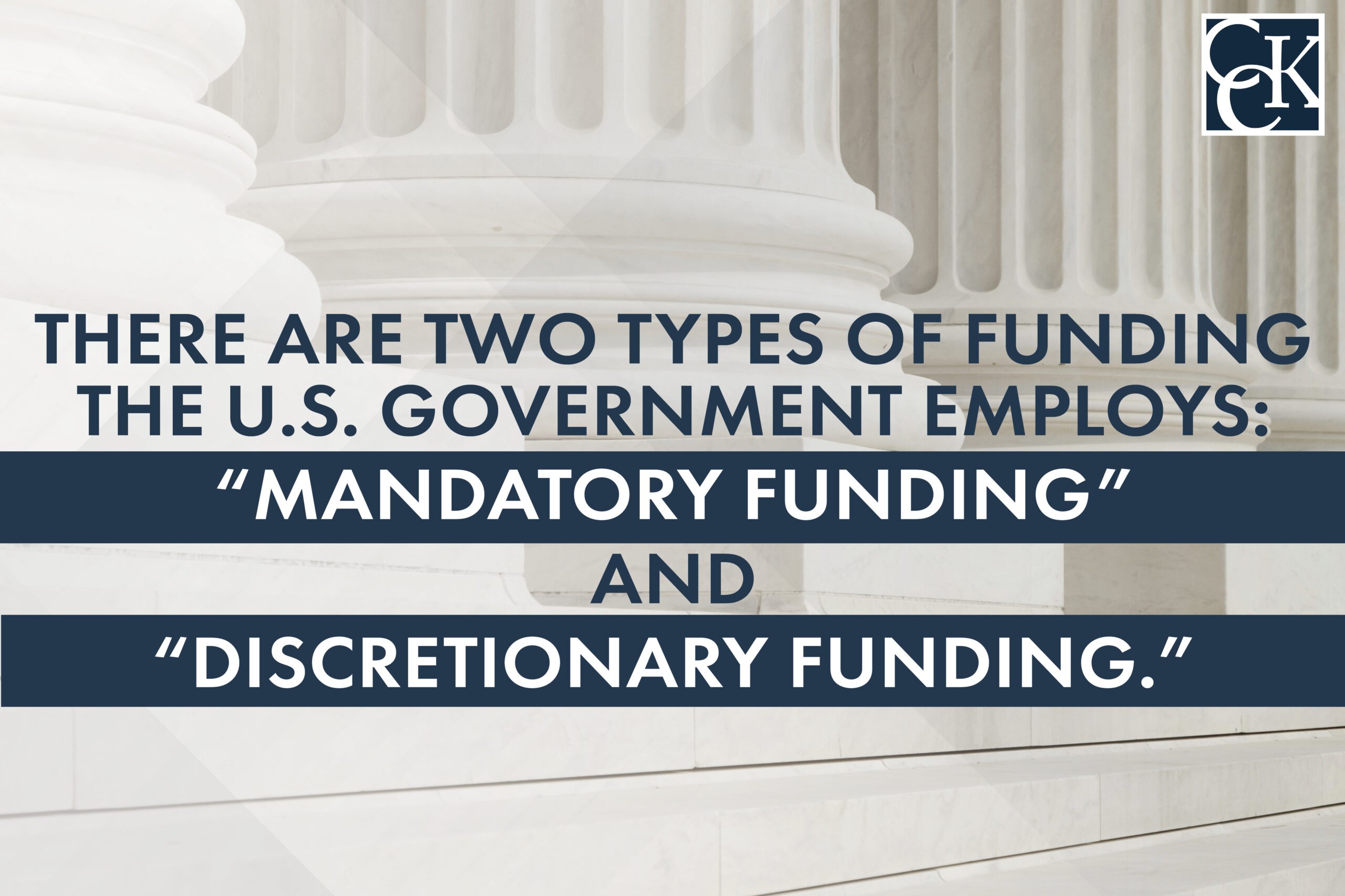 There are two types of funding the U.S. Government employs: "Mandatory Funding" and "Discretionary Funding."