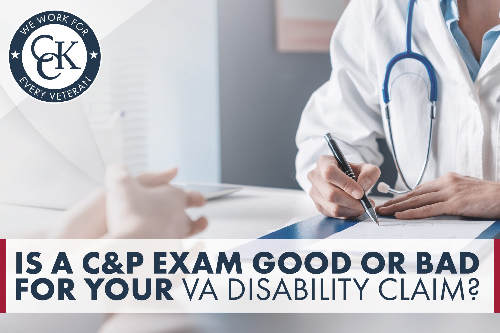 Is a C&P Exam Good or Bad for Your VA Disability Claim? | CCK Law
